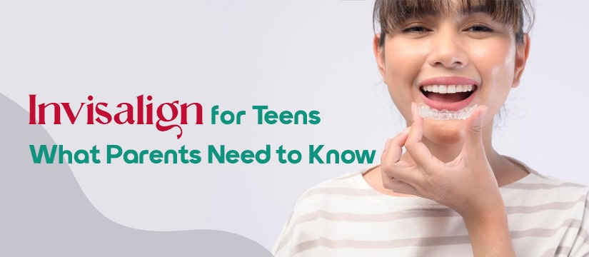 Invisalign for Teens What Parents Need to Know