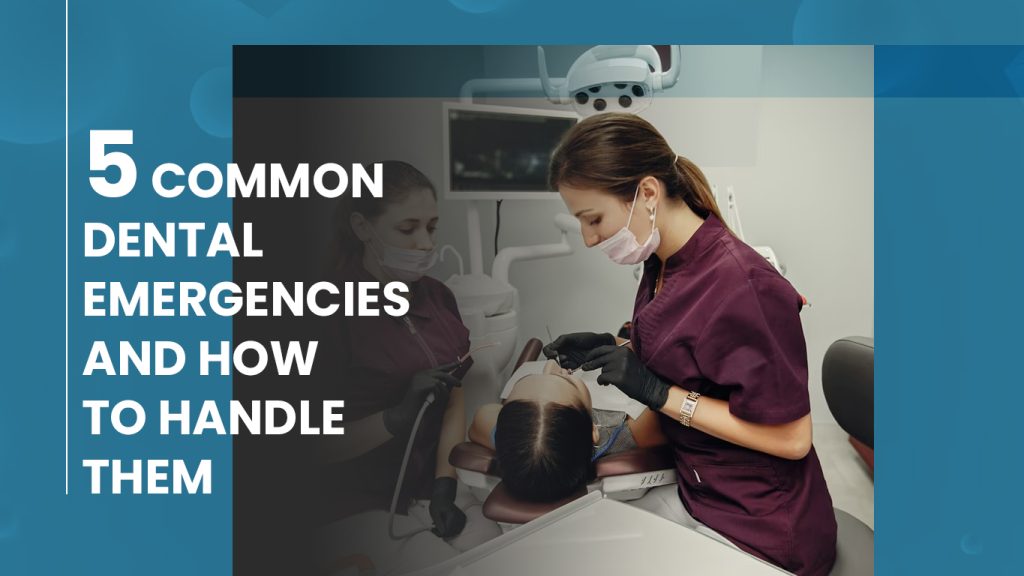 5 Common Dental Emergencies and How to Handle Them