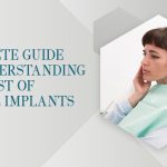 Complete Guide to Understanding the Cost of Dental Implants