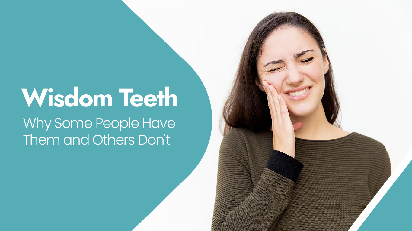 Wisdom Teeth: Why Some People Have Them, and Others Don`t