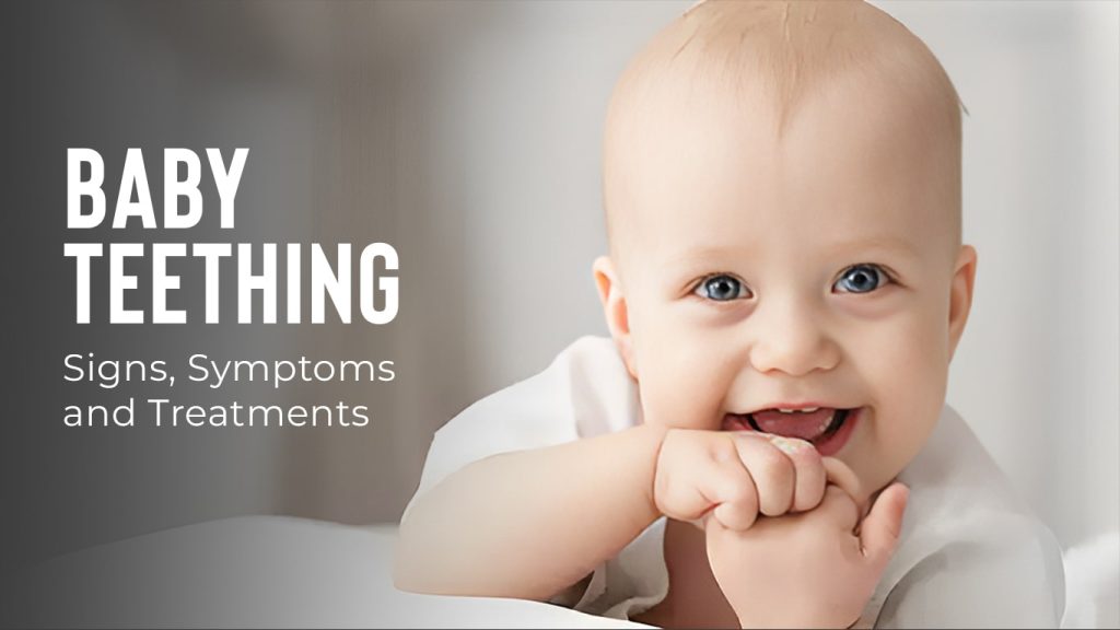 Baby Teething – Signs, Symptoms and Treatments