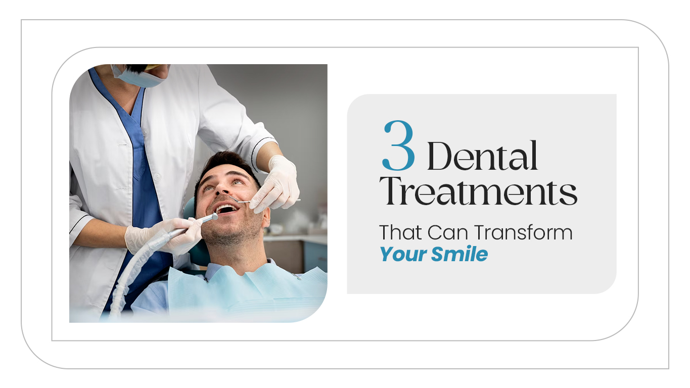 3 Dental Treatments That Can Transform Your Smile