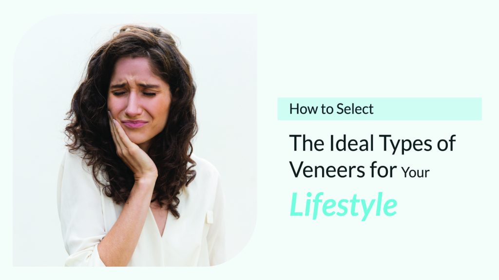 How to Select the Ideal Types of Veneers for Your Lifestyle