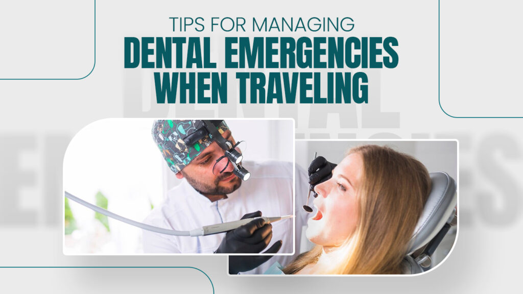 Tips for Managing Dental Emergencies When Traveling