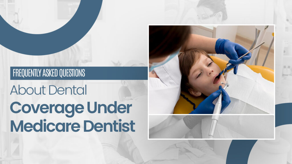 Frequently Asked Questions About Dental Coverage Under Medicare Dentist